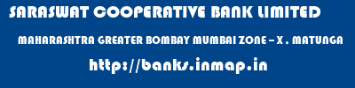 SARASWAT COOPERATIVE BANK LIMITED  MAHARASHTRA GREATER BOMBAY MUMBAI ZONE -- X , MATUNGA  banks information 